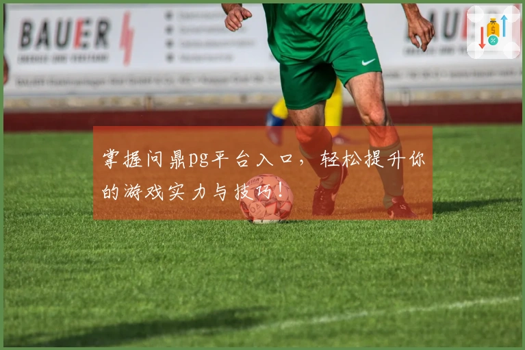 掌握问鼎pg平台入口，轻松提升你的游戏实力与技巧！